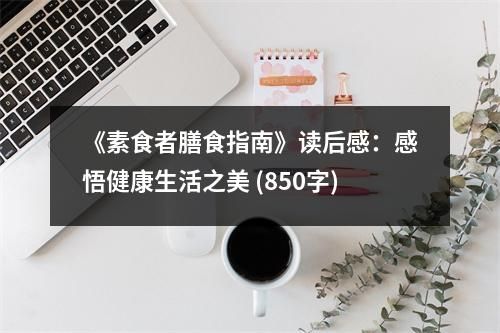 《素食者膳食指南》讀后感：感悟健康生活之美 (850字)