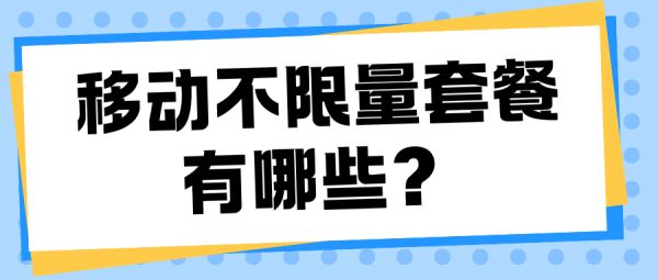 2025年移动卡不限量套餐有哪些？资费、限速规则及选择建议！