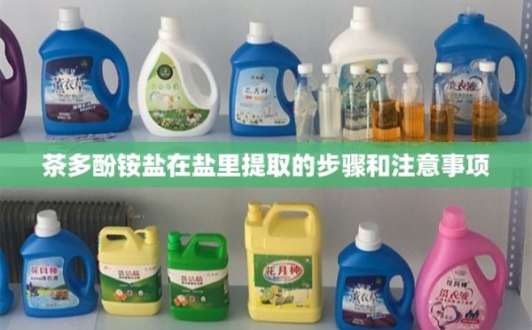 茶多酚铵盐在盐里提取的步骤和注意事项