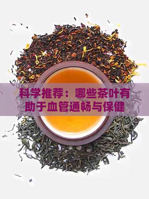 科學(xué)推薦：哪些茶葉有助于血管通暢與保健