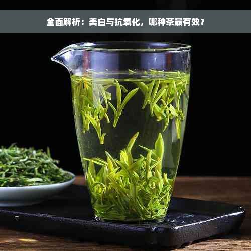 全面解析：美白与抗氧化，哪种茶最有效？