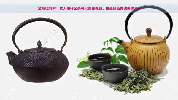 全方位呵护：女人喝什么茶可以美白养颜、提亮肤色并改善体质？