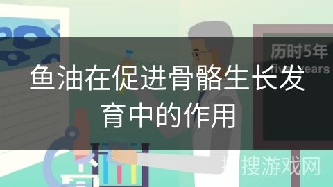 魚(yú)油在促進(jìn)骨骼生長(zhǎng)發(fā)育中的作用