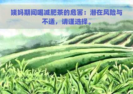 姨媽期間喝減肥茶的危害：潛在風(fēng)險(xiǎn)與不適，請(qǐng)謹(jǐn)選擇。