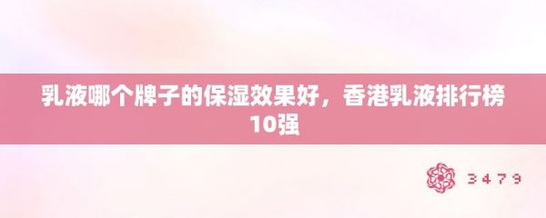 乳液哪個牌子的保濕效果好，香港乳液排行榜10強