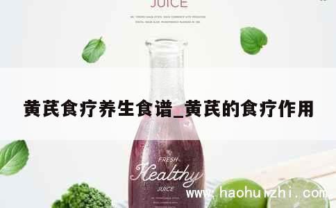 黄芪食疗养生食谱_黄芪的食疗作用 第1张