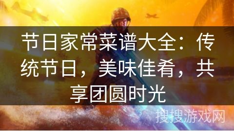 節(jié)日家常菜譜大全：傳統(tǒng)節(jié)日，美味佳肴，共享團(tuán)圓時光