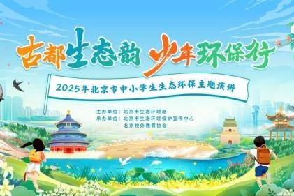  古都生态智慧与青春环保的对话—2025年北京市中小学生生态环保主题演讲比赛启动！