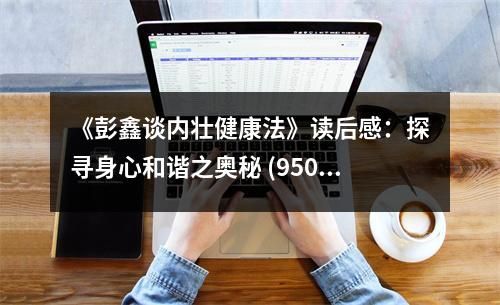 《彭鑫談內(nèi)壯健康法》讀后感：探尋身心和諧之奧秘 (950字)