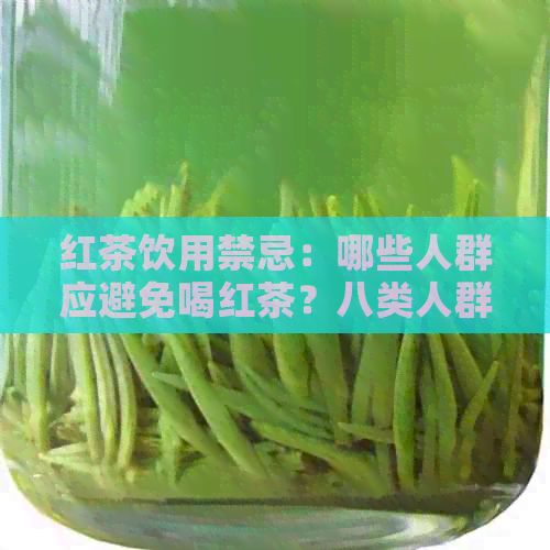 紅茶飲用禁忌：哪些人群應(yīng)避免喝紅茶？八類人群不宜品茗紅茶的全面解析