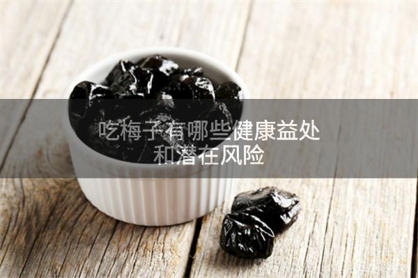 吃梅子有哪些健康益處和潛在風(fēng)險(xiǎn)