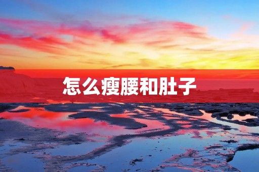 怎么瘦腰和肚子：有效方法和注意事项