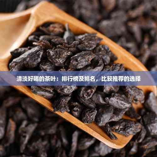 清淡好喝的茶葉：排行榜及排名，比較推薦的選擇