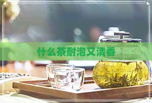 什么茶耐泡又清香