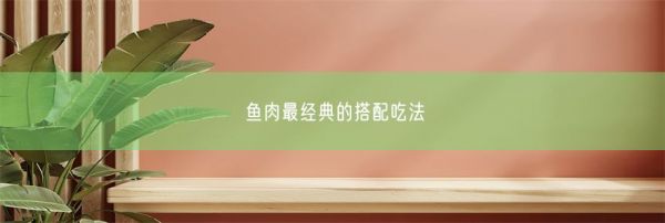 魚肉最經(jīng)典的搭配吃法(圖1)