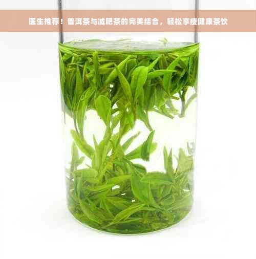 醫(yī)生推薦！普洱茶與減肥茶的完美結(jié)合，輕松享瘦健康茶飲