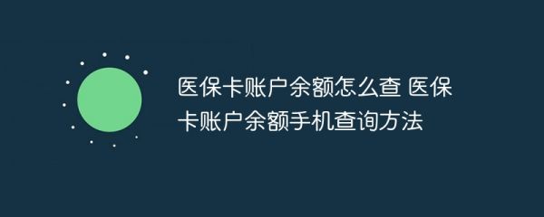 医保卡账户余额怎么查 医保卡账户余额手机查询方法