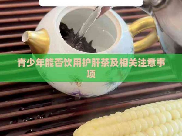 青少年能否飲用護(hù)肝茶及相關(guān)注意事項(xiàng)