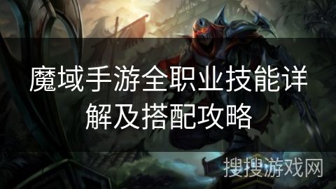 魔域手游全職業(yè)技能詳解及搭配攻略