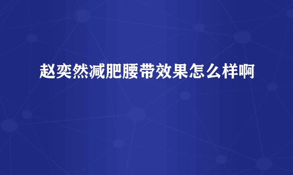 趙奕然減肥腰帶效果怎么樣啊
