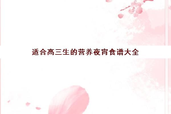 適合高三生的營(yíng)養(yǎng)夜宵食譜大全(高三夜宵吃哪些食物比較好)