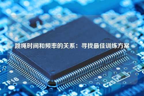 跳繩時間和頻率的關系：尋找最佳訓練方案