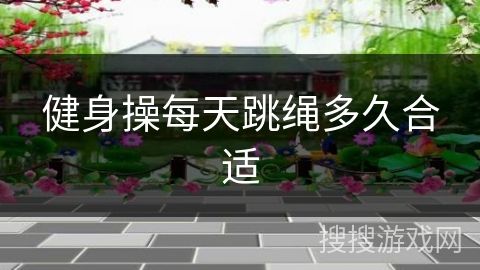 健身操每天跳繩多久合適