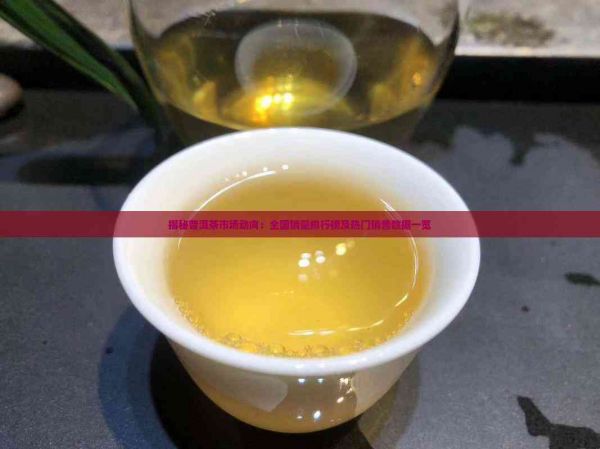 揭秘普洱茶市場(chǎng)動(dòng)向：全國(guó)銷量排行榜及熱門銷售數(shù)據(jù)一覽