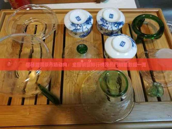 揭秘普洱茶市場(chǎng)動(dòng)向：全國(guó)銷量排行榜及熱門銷售數(shù)據(jù)一覽