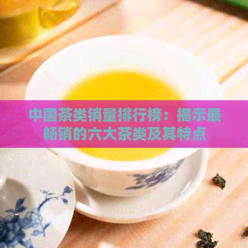 中國茶類銷量排行榜：揭示最暢銷的六大茶類及其特點