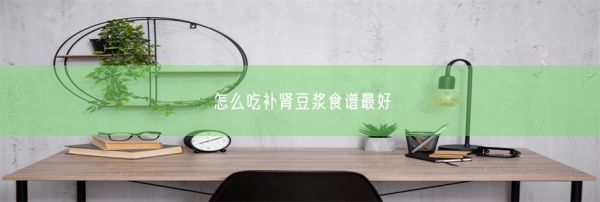 怎么吃補(bǔ)腎豆?jié){食譜最好(圖1)