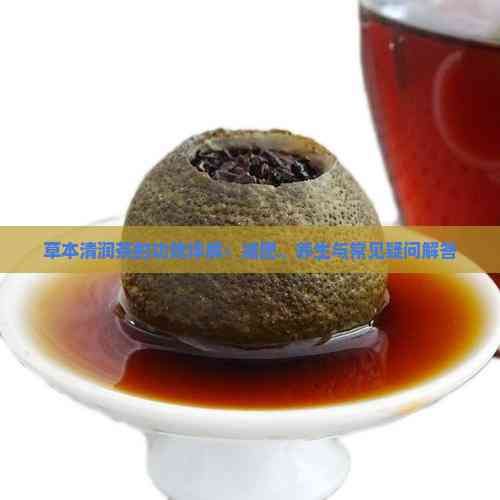 草本清潤茶的功效詳解：減肥、養(yǎng)生與常見疑問解答