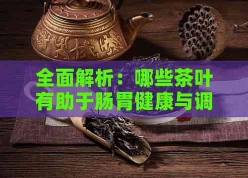 全面解析：哪些茶葉有助于腸胃健康與調理