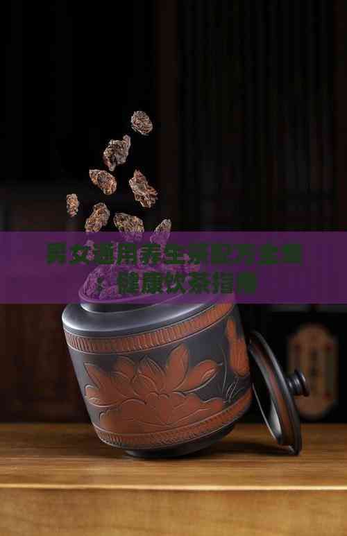 男女通用養(yǎng)生茶配方全集：健康飲茶指南