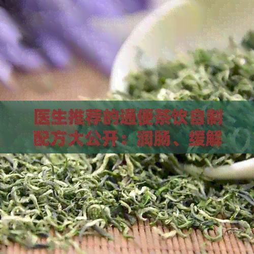 醫(yī)生推薦的通便茶飲自制配方大公開(kāi)：潤(rùn)腸、緩解便秘的有效方法