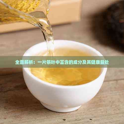 全面解析：一片茶葉中富含的成分及其健康益處