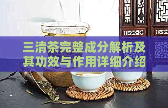 三清茶完整成分解析及其功效与作用详细介绍