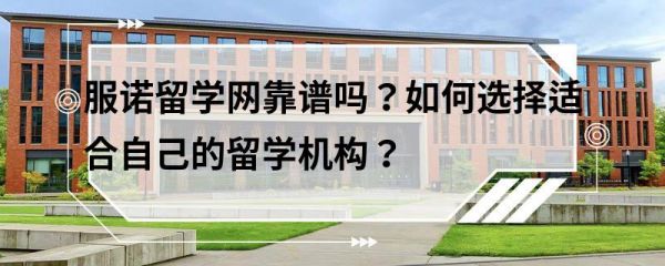 服诺留学网靠谱吗？如何选择适合自己的留学机构？