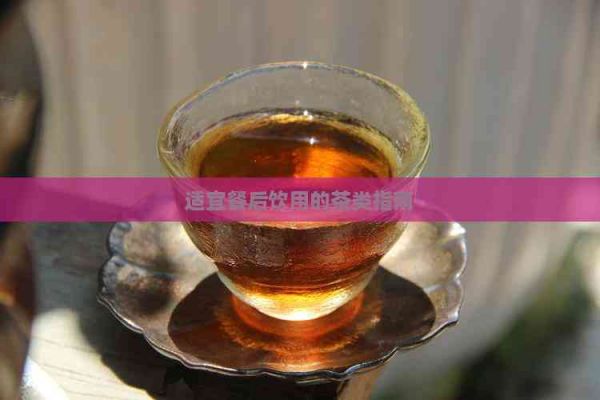 適宜餐后飲用的茶類(lèi)指南