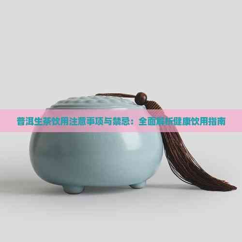 普洱生茶飲用注意事項與禁忌：全面解析健康飲用指南
