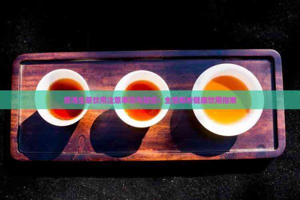 普洱生茶飲用注意事項與禁忌：全面解析健康飲用指南