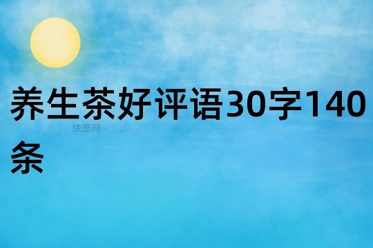 養(yǎng)生茶好評語30字140條