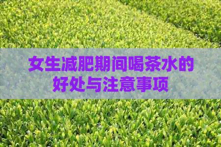 女生減肥期間喝茶水的好處與注意事項(xiàng)