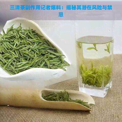 三清茶副作用記者爆料：揭秘其潛在風(fēng)險與禁忌