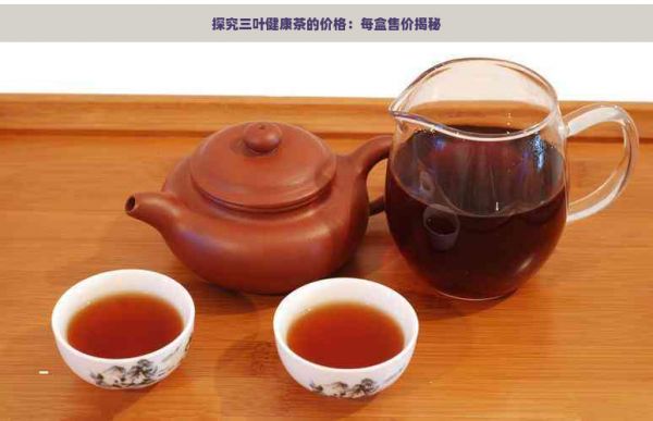 探究三葉健康茶的價(jià)格:每盒售價(jià)揭秘