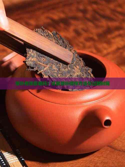 茶葉有保質(zhì)期嗎？詳解茶葉保存方法與過期時間