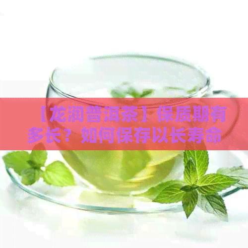 【龍潤(rùn)普洱茶】保質(zhì)期有多長(zhǎng)？如何保存以長(zhǎng)壽命？