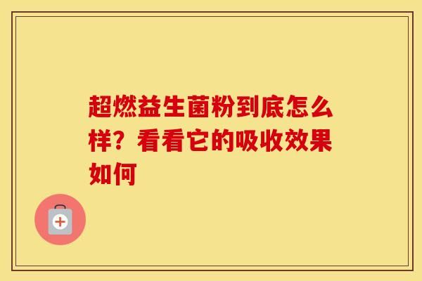 超燃益生菌粉到底怎么樣？看看它的吸收效果如何