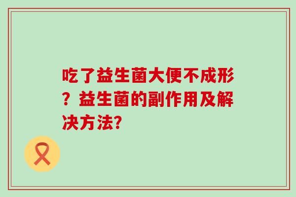 吃了益生菌大便不成形？益生菌的副作用及解決方法？