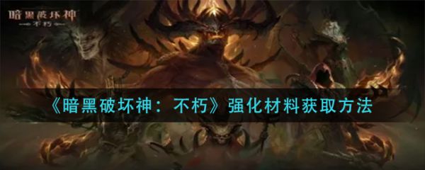 暗黑破壞神不朽強(qiáng)化材料怎么獲取-強(qiáng)化材料獲取方法匯總[圖]圖片1